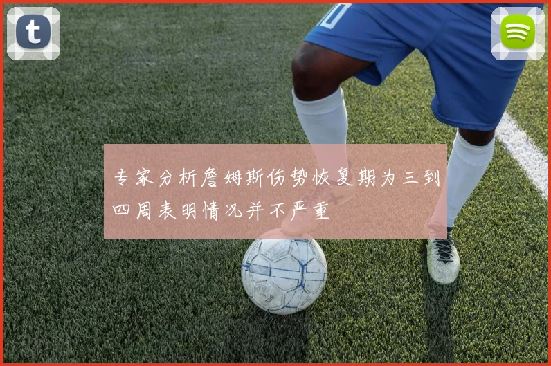 专家分析詹姆斯伤势恢复期为三到四周表明情况并不严重